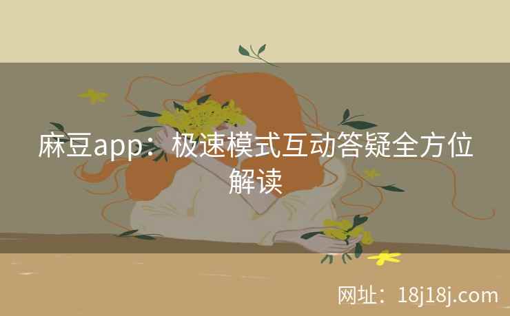 麻豆app:极速模式互动答疑全方位解读
