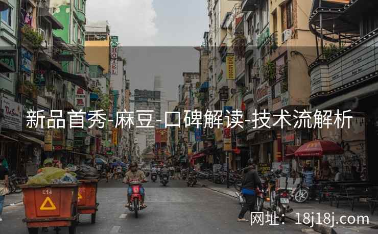 新品首秀-麻豆-口碑解读-技术流解析