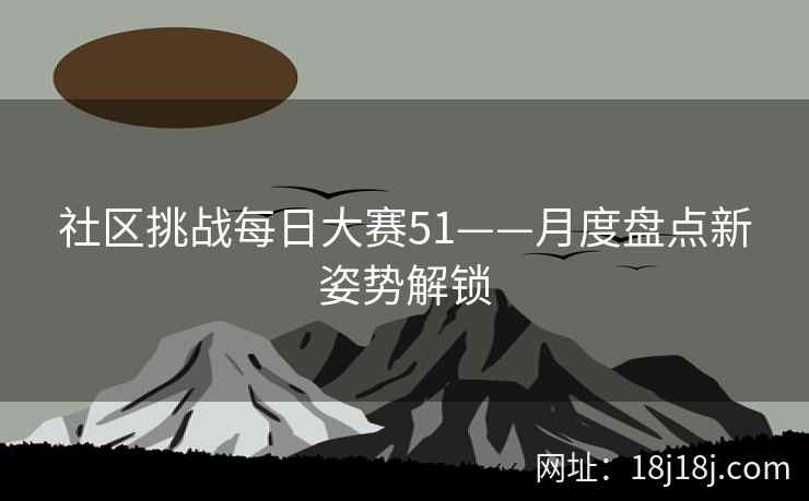 社区挑战每日大赛51——月度盘点新姿势解锁