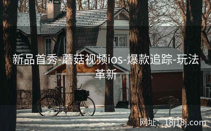 新品首秀-蘑菇视频ios-爆款追踪-玩法革新