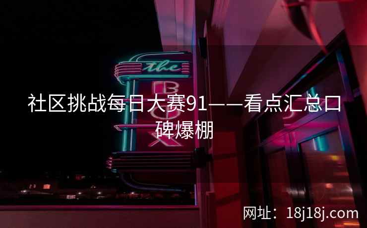 社区挑战每日大赛91——看点汇总口碑爆棚