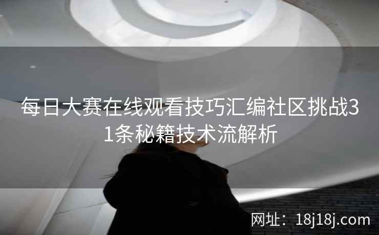 每日大赛在线观看技巧汇编社区挑战31条秘籍技术流解析